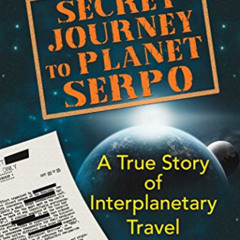 download PDF 💔 Secret Journey to Planet Serpo: A True Story of Interplanetary Travel