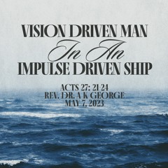 Vision Driven Man In An Impulse Driven Ship | May 7, 2023