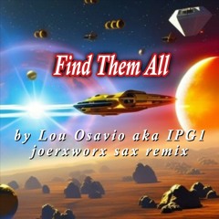 Find Them All // by Lou Osavio aka  IPG1 // joerxworx sax remix