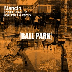 Mancini - Plaits Time EP ( MADVILLA Remix )- Ball Park 06
