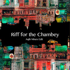 Riff For The Chambey (Aqib Mixes Edit)