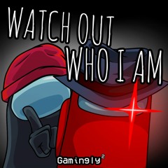 Gamingly² / Watch Out Who I Am - Mashup