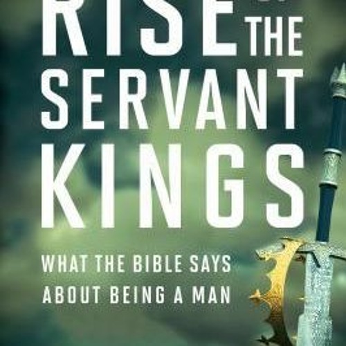 Stream [Download (PDF)] Rise of the Servant Kings What the Bible Says