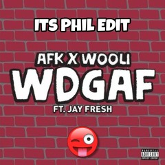 AFK X Wooli - WDGAF Feat Jay Fresh ( Its Phil Flip )