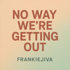 No Way We're Getting Out
