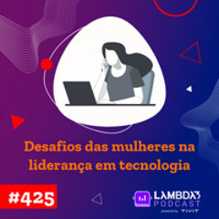 #425 - Desafio das mulheres na liderança em tecnologia