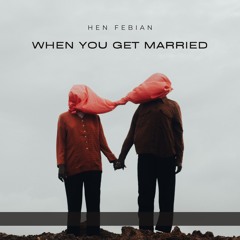Hen Febian - When You Get Married