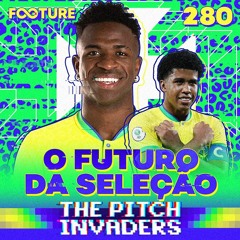 The Pitch Invaders #280 | Os futuros talentos da Seleção Brasileira no ciclo 2023-2026