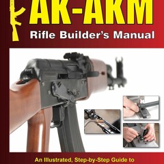 Read AK-AKM Rifle Builder's Manual: An Illustrated, Step-by-Step Guide to