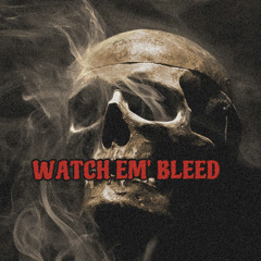 WATCH EM’ BLEED (PROD. WXRST)