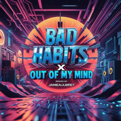 Bad Habits x Out of My Mind [JamieAubrey Bootleg]