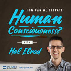 417: How Can We Elevate Human Consciousness?