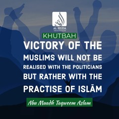 Khutbah - The Victory of the Muslims Lies in Practising Islam - Abu Muadh Taqweem Aslam