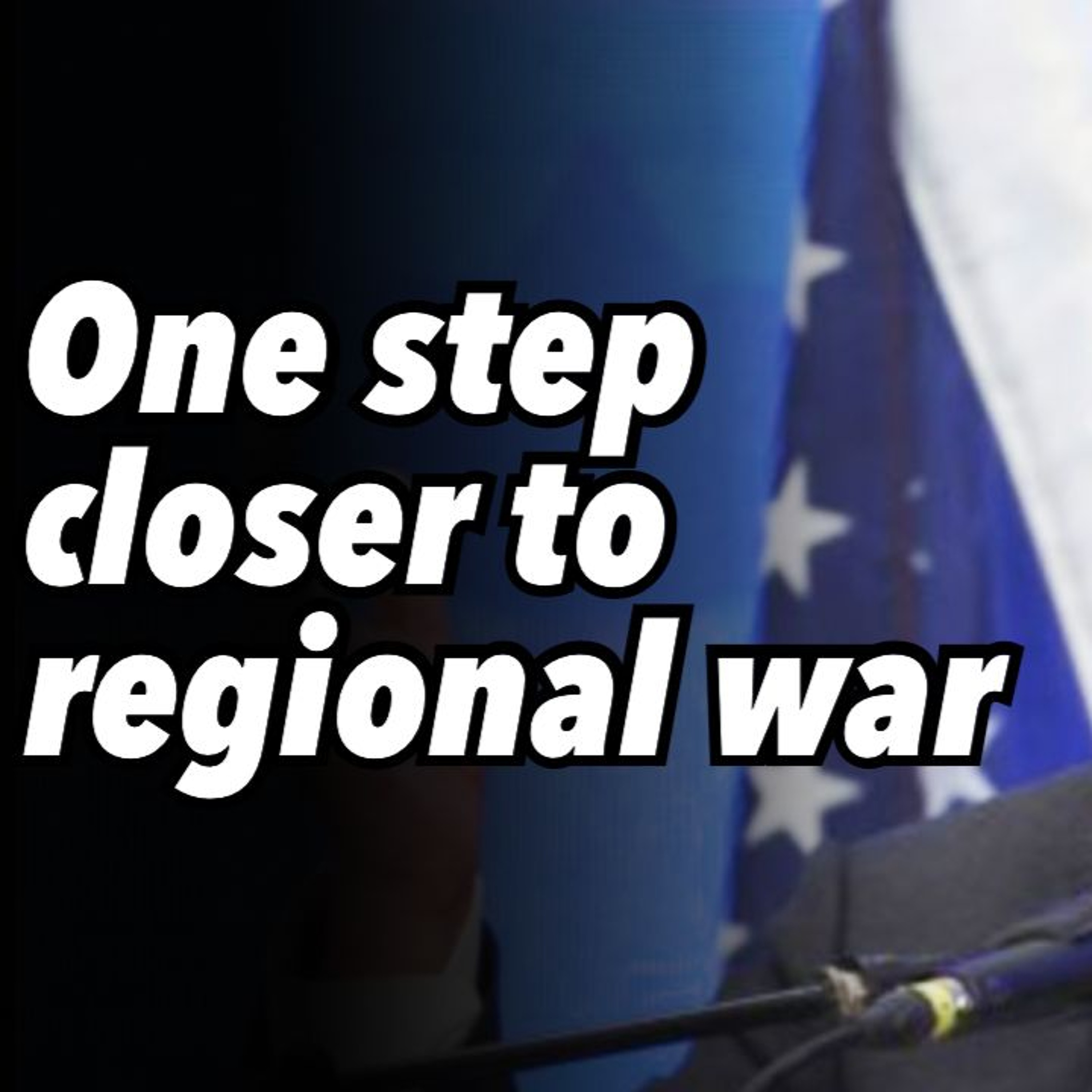 One step closer to regional war