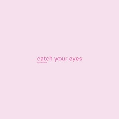EPHEMERE - Catch Your Eyes