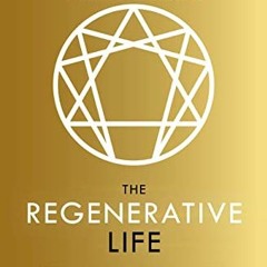 [Access] [EBOOK EPUB KINDLE PDF] The Regenerative Life: Transform any organization, our society, and