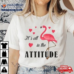 It's All In The Attitude Cute Pink Flamingo Lover Watercolor Shirt