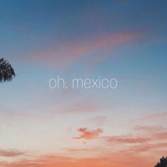 oh, mexico - jeremy zucker  ｓｌｏｗｅｄ