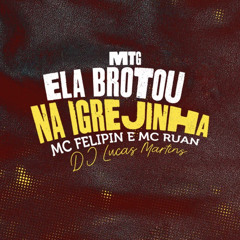 MTG - ELA BROTOU NA IGREJINHA - PART. MC FELIPIN E MC RUAN (DJ LUCAS MARTINS)