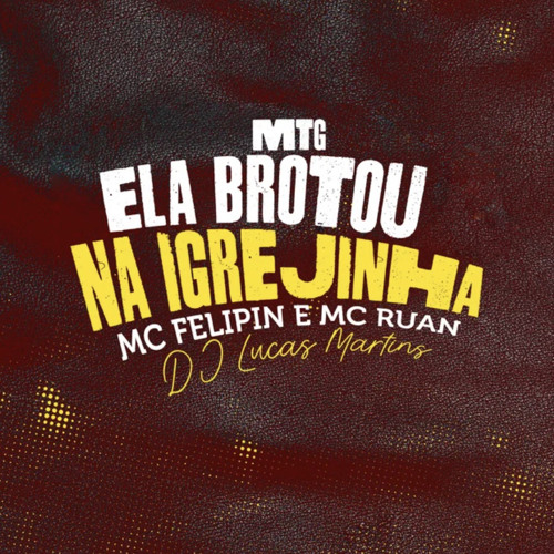 MTG - ELA BROTOU NA IGREJINHA - PART. MC FELIPIN E MC RUAN (DJ LUCAS MARTINS)