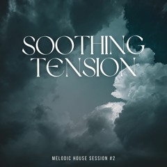 Soothing Tension - Melodic House Session #2