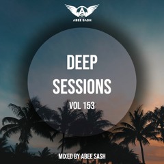 Deep Sessions - Vol 153 ★ Mixed By Abee Sash