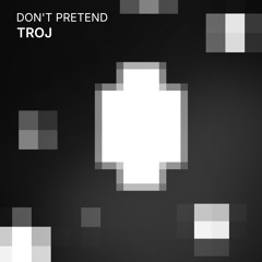 TROJ - Don't Pretend
