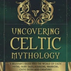 [VIEW] PDF EBOOK EPUB KINDLE Uncovering Celtic Mythology: A Beginner's Guide Into The World Of Celti