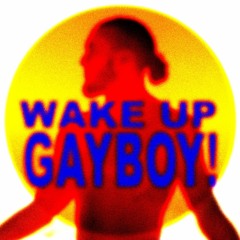 Wake Up, Gayboy!