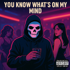 You Know What’s On My Mind