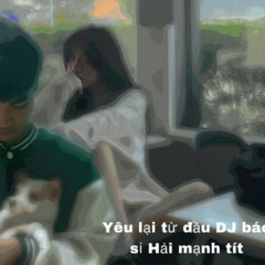 Yêu Lại Từ Đầu - MANH TIT X BAC SI HAI  Remix