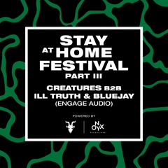 Creatures B2B Ill Truth & Bluejay [Engage Audio Takeover] - Stay at Home Festival (Part III)