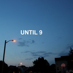 Until 9