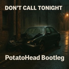 Don't Call Tonight (PotatoHead Bootleg)