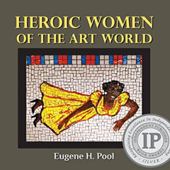 ACCESS EPUB 📥 Heroic Women of the Art World by  Eugene H. Pool [KINDLE PDF EBOOK EPU