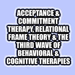 ACCEPTANCE & COMMITMENT THERAPY, RFT & THE 3RD WAVE OF BEHAVIORAL THERAPIES