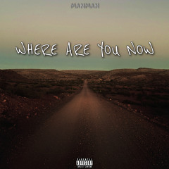 MANMAN-WHERE ARE YOU NOW(PROD.HAJO)
