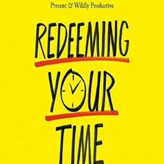 download book [pdf] Redeeming Your Time: 7 Biblical Principles for Being Purposeful, Present, and