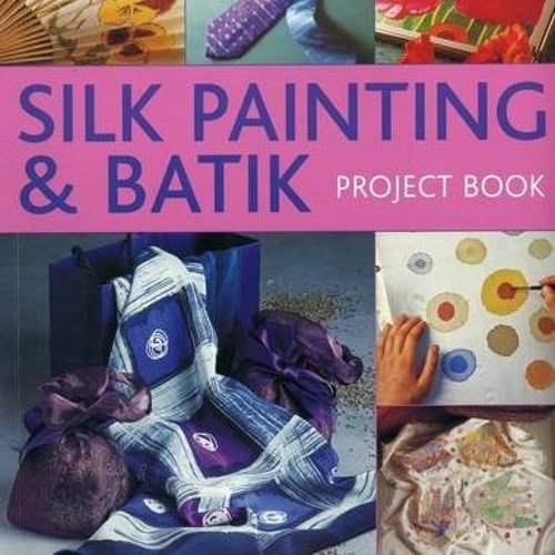 READ [KINDLE PDF EBOOK EPUB] Silk Painting & Batik Project Book: Using wax and paint