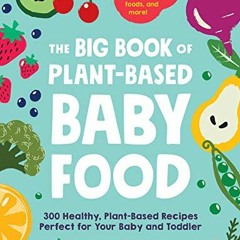 [Access] EPUB KINDLE PDF EBOOK The Big Book of Plant-Based Baby Food: 300 Healthy, Pl