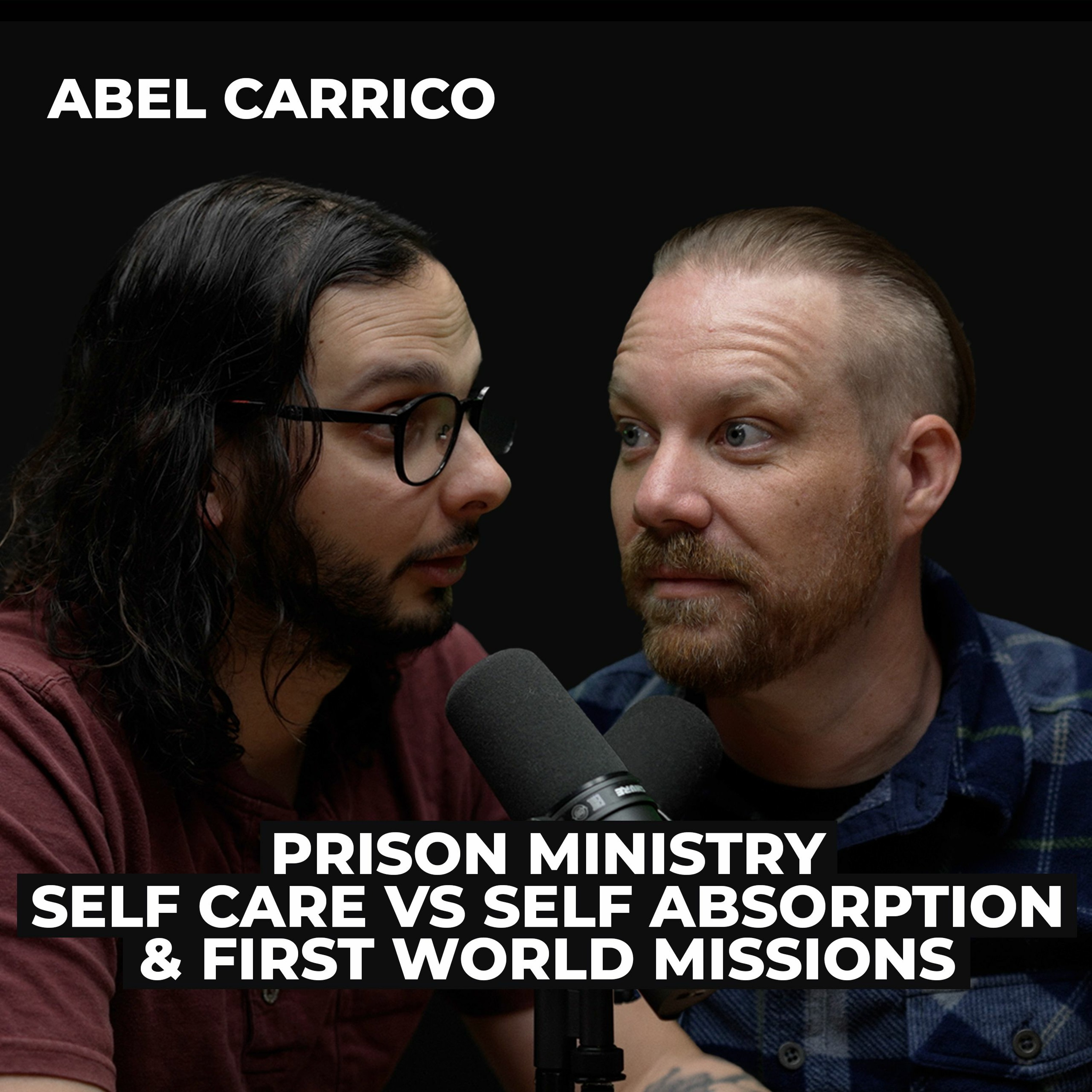 Abel Carrico: Prison Ministry, Self Care vs Self Absorption, and First World Missions episode artwork
