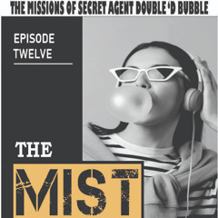 Episode Twelve - Double 'D Bubble - THE MIST KIDNAPPINGS ©