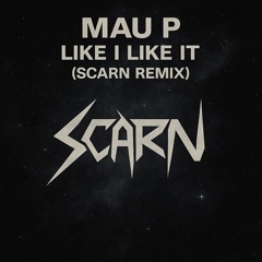 Mau P - Like I Like It (Scarn Remix)