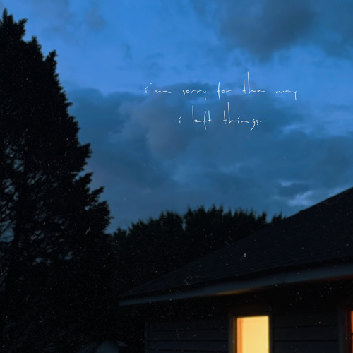 i’m sorry for the way i left things.