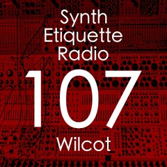 Synth Etiquette Radio | Episode 107 | Wilcot