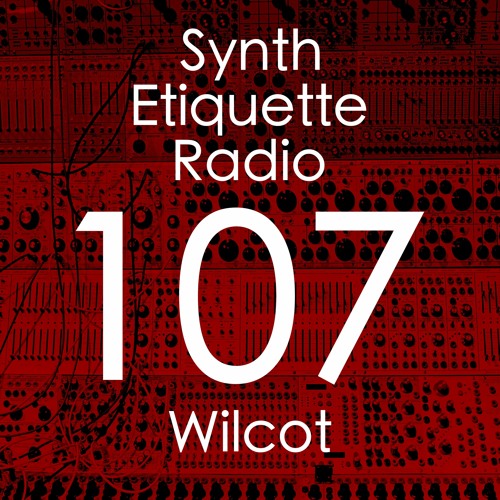 Synth Etiquette Radio | Episode 107 | Wilcot