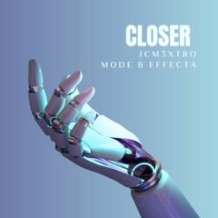 CLOSER (FT. MODE AND EFFECTA)