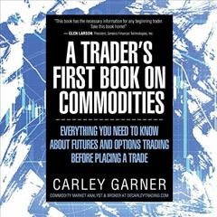 [ACCESS] [EPUB KINDLE PDF EBOOK] A Trader's First Book on Commodities: Everything You