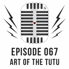 Episode 067 - Art of the Tutu