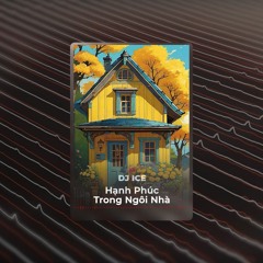 Hạnh Phúc Trong Ngôi Nhà - DJ ICE